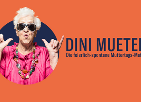 DINI MUETER!
DIE FEIERLICH-SPONTANE MUTTERTAGS-MATINÉE